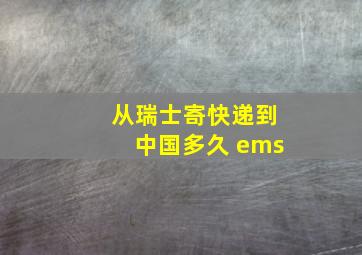 从瑞士寄快递到中国多久 ems